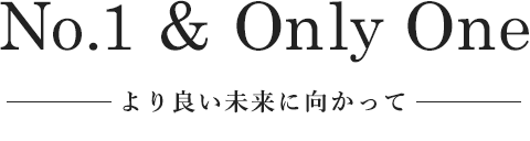 No1&Only Oneより良い未来に未来に向かって